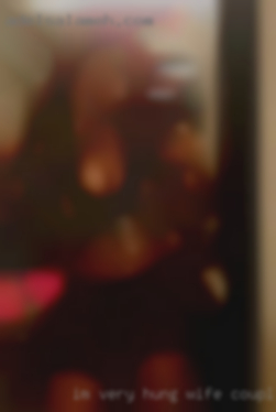 Im very hung wife couples and very thick!!!