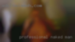 Professional naked man and discreet.